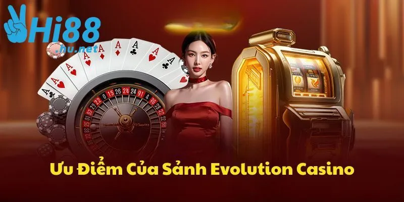 Sảnh EVO Casino sở hữu nhiều ưu điểm được nhiều game thủ yêu thích